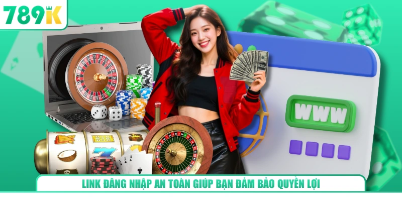 Link đăng nhập an toàn giúp bạn đảm bảo quyền lợi