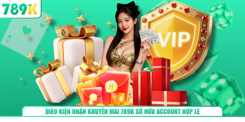 Điều kiện nhận khuyến mãi 789K sở hữu account hợp lệ