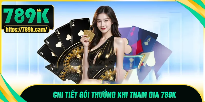 Chi tiết gói thưởng 789K khi tham gia