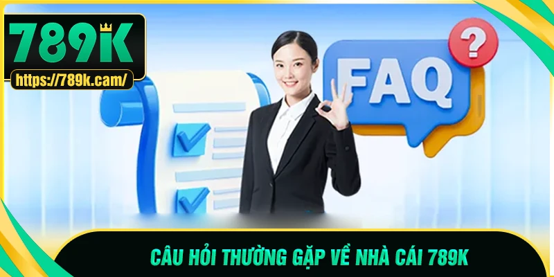 Giải thích chi tiết những câu hỏi phổ biến tại 789K