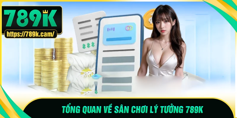 Giới thiệu tổng quan về sân chơi trực tuyến 789K