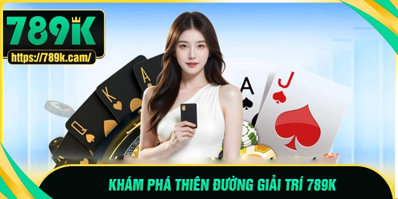Khám phá những sảnh game 789K được đánh giá cao